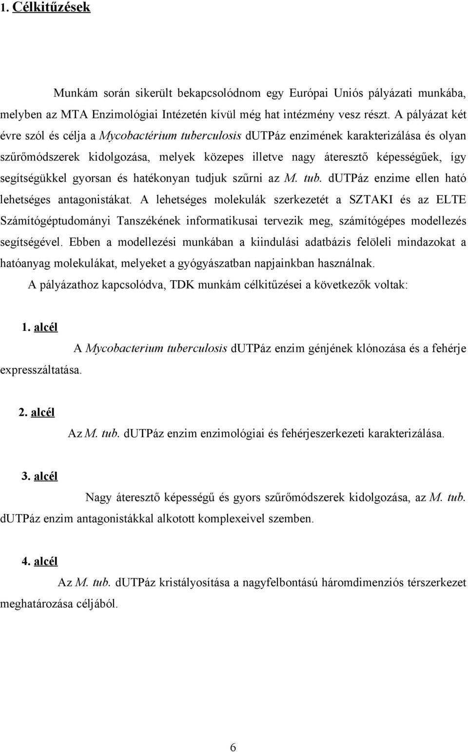 segítségükkel gyorsan és hatékonyan tudjuk szűrni az M. tub. dutpáz enzime ellen ható lehetséges antagonistákat.