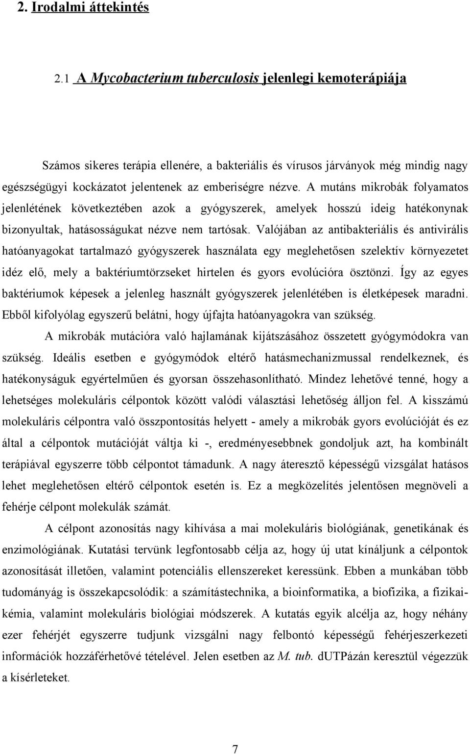 A mutáns mikrobák folyamatos jelenlétének következtében azok a gyógyszerek, amelyek hosszú ideig hatékonynak bizonyultak, hatásosságukat nézve nem tartósak.