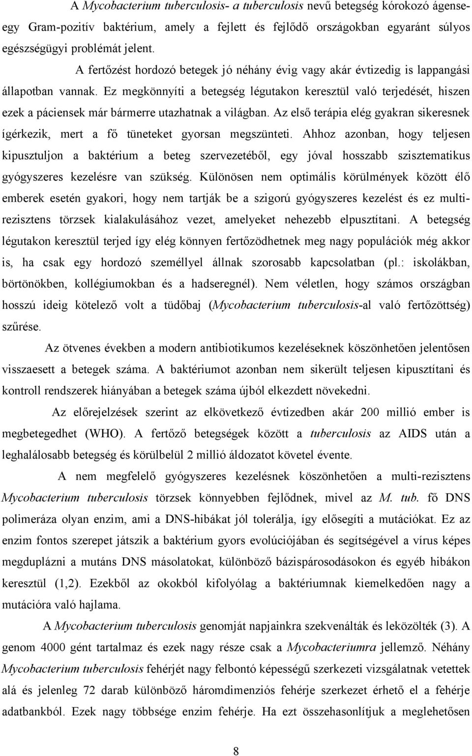 Ez megkönnyíti a betegség légutakon keresztül való terjedését, hiszen ezek a páciensek már bármerre utazhatnak a világban.