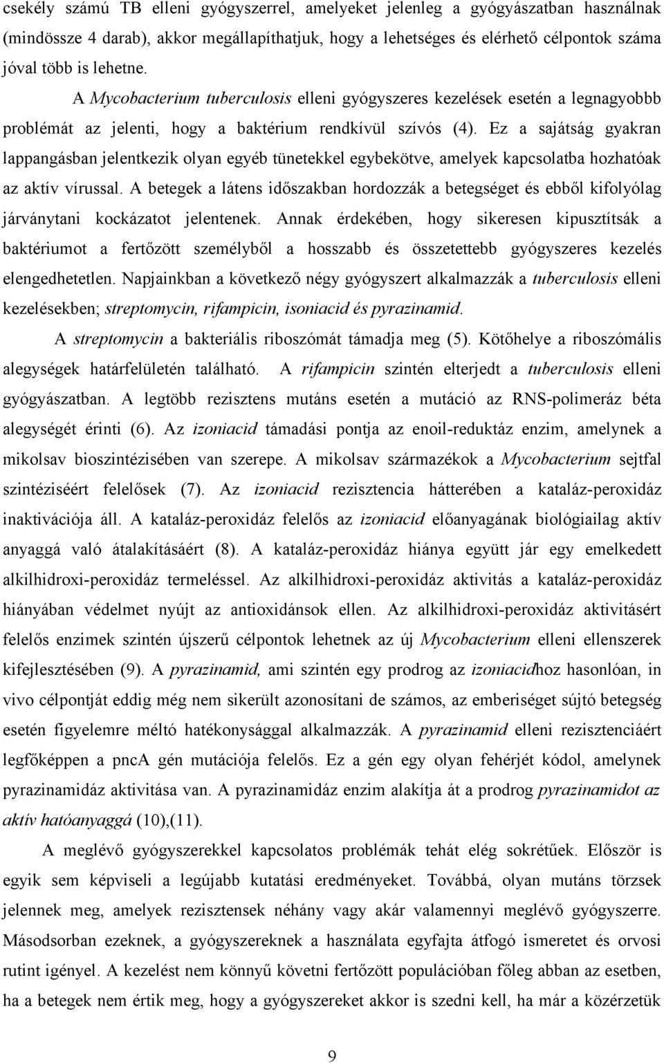 Ez a sajátság gyakran lappangásban jelentkezik olyan egyéb tünetekkel egybekötve, amelyek kapcsolatba hozhatóak az aktív vírussal.