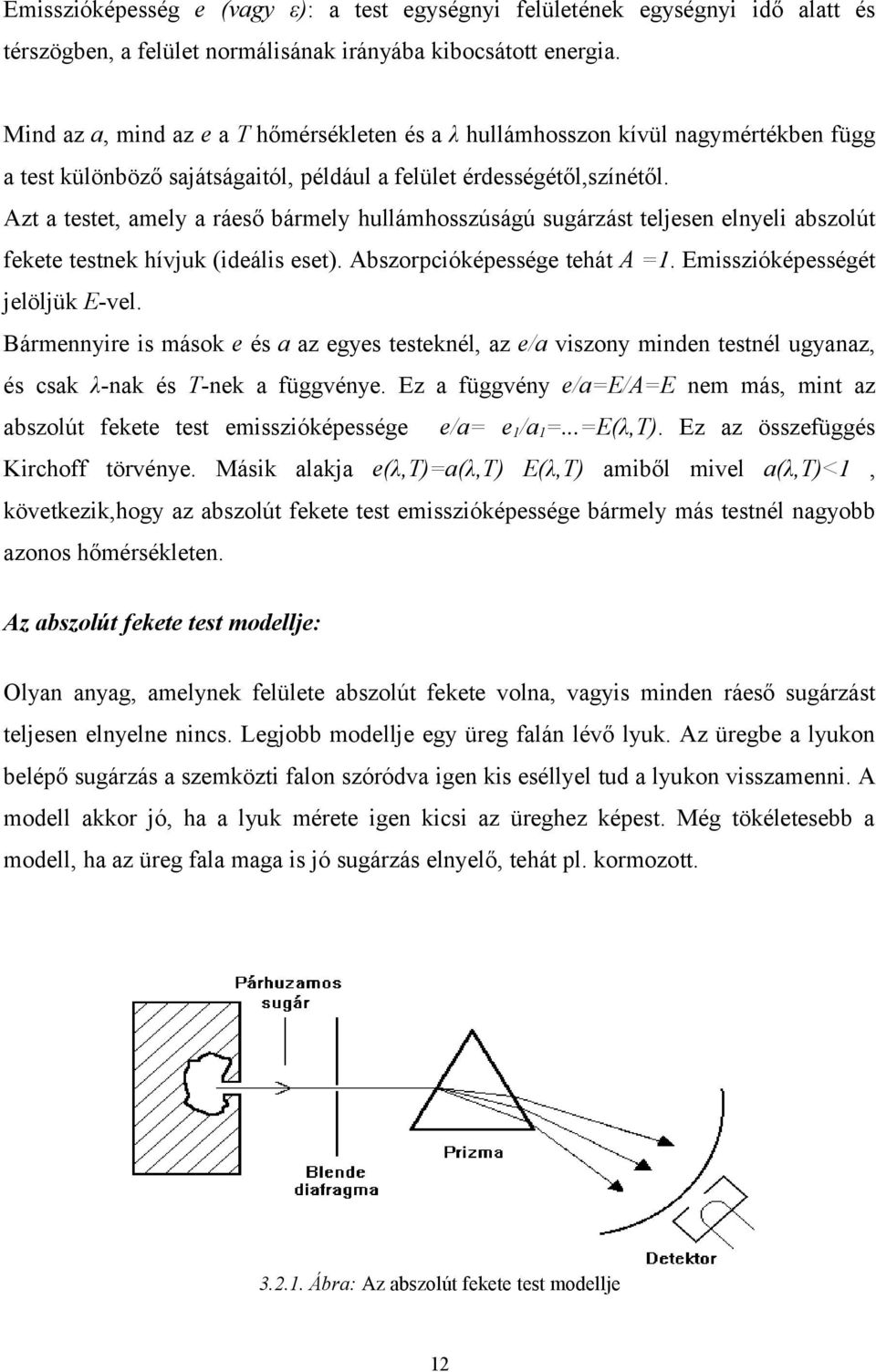 Azt a testet, amely a ráeső bármely hullámhosszúságú sugárzást teljesen elnyeli abszolút fekete testnek hívjuk (ideális eset). Abszorpcióképessége tehát A =1. Emisszióképességét jelöljük E-vel.