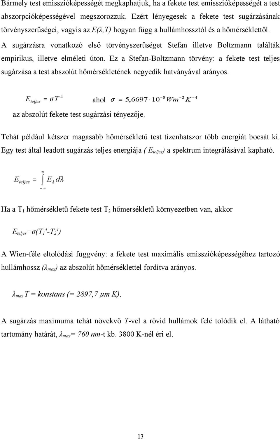 A sugárzásra vonatkozó első törvényszerűséget Stefan illetve Boltzmann találták empirikus, illetve elméleti úton.