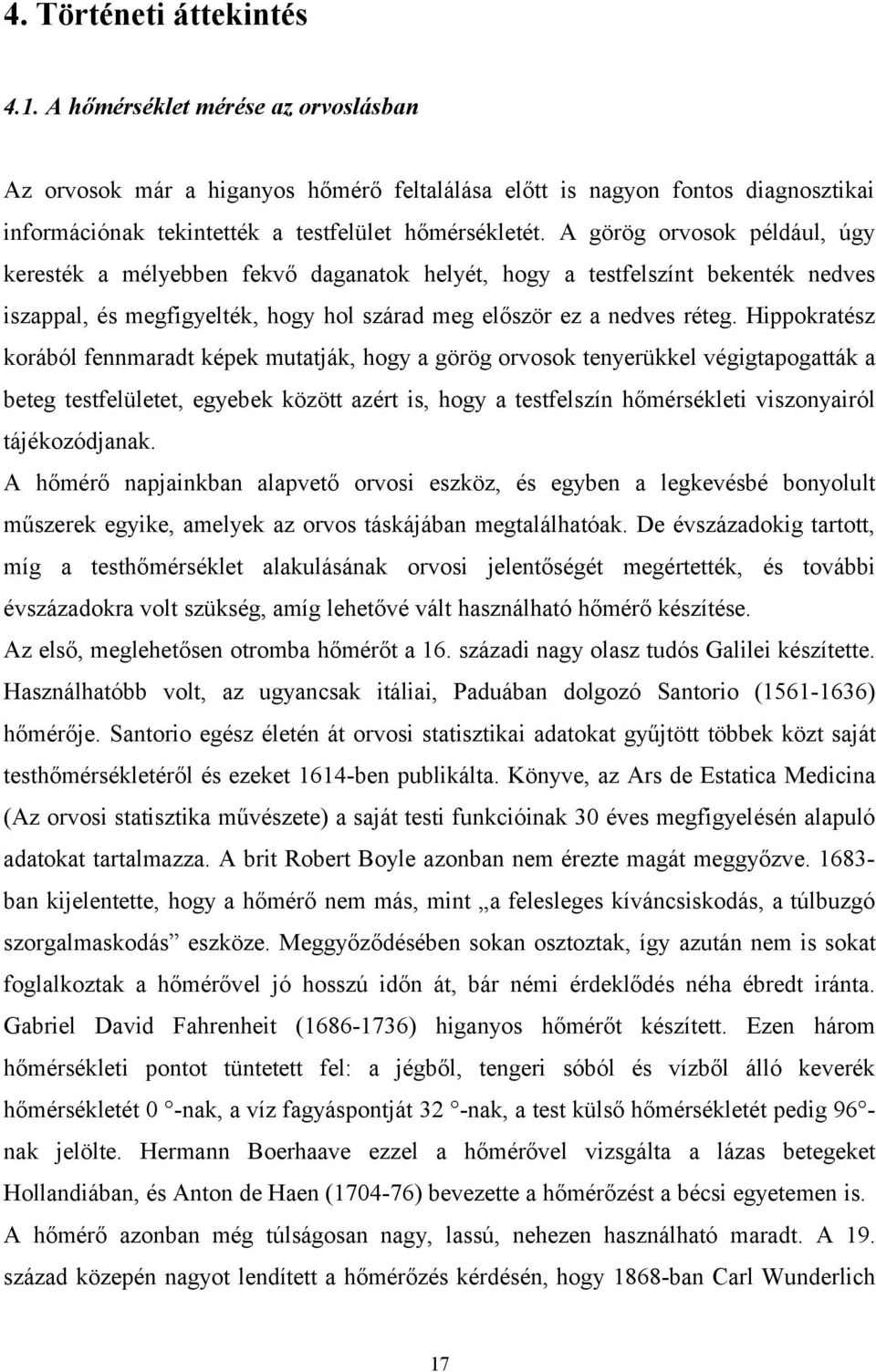 A görög orvosok például, úgy keresték a mélyebben fekvő daganatok helyét, hogy a testfelszínt bekenték nedves iszappal, és megfigyelték, hogy hol szárad meg először ez a nedves réteg.