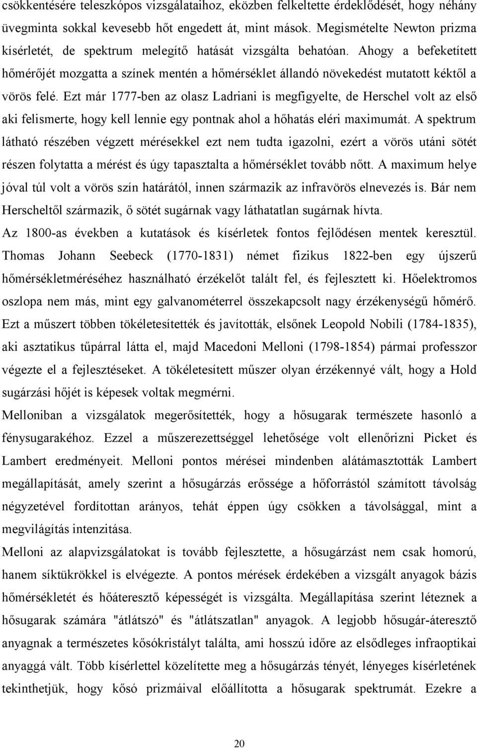 Ahogy a befeketített hőmérőjét mozgatta a színek mentén a hőmérséklet állandó növekedést mutatott kéktől a vörös felé.