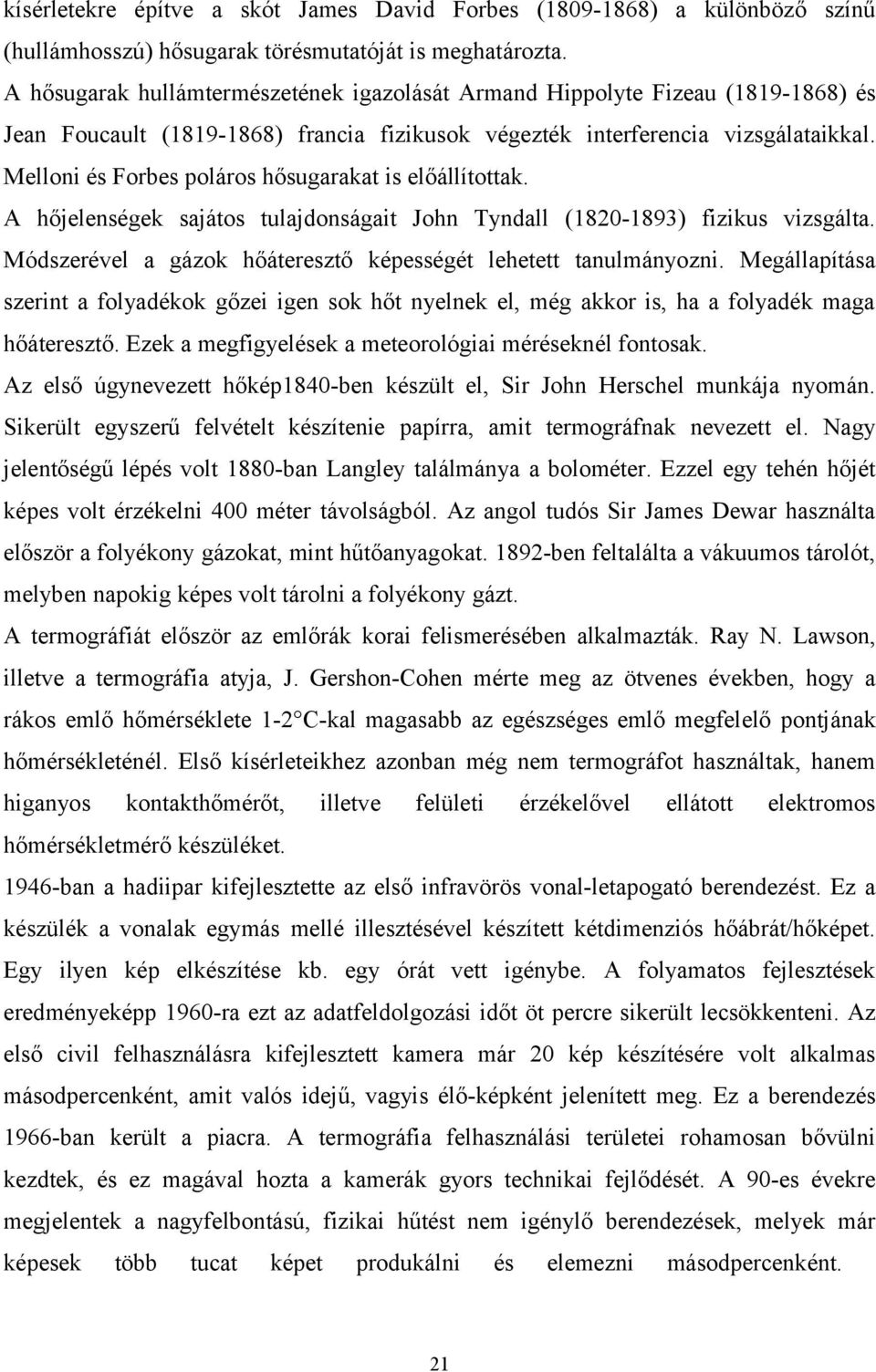 Melloni és Forbes poláros hősugarakat is előállítottak. A hőjelenségek sajátos tulajdonságait John Tyndall (1820-1893) fizikus vizsgálta.