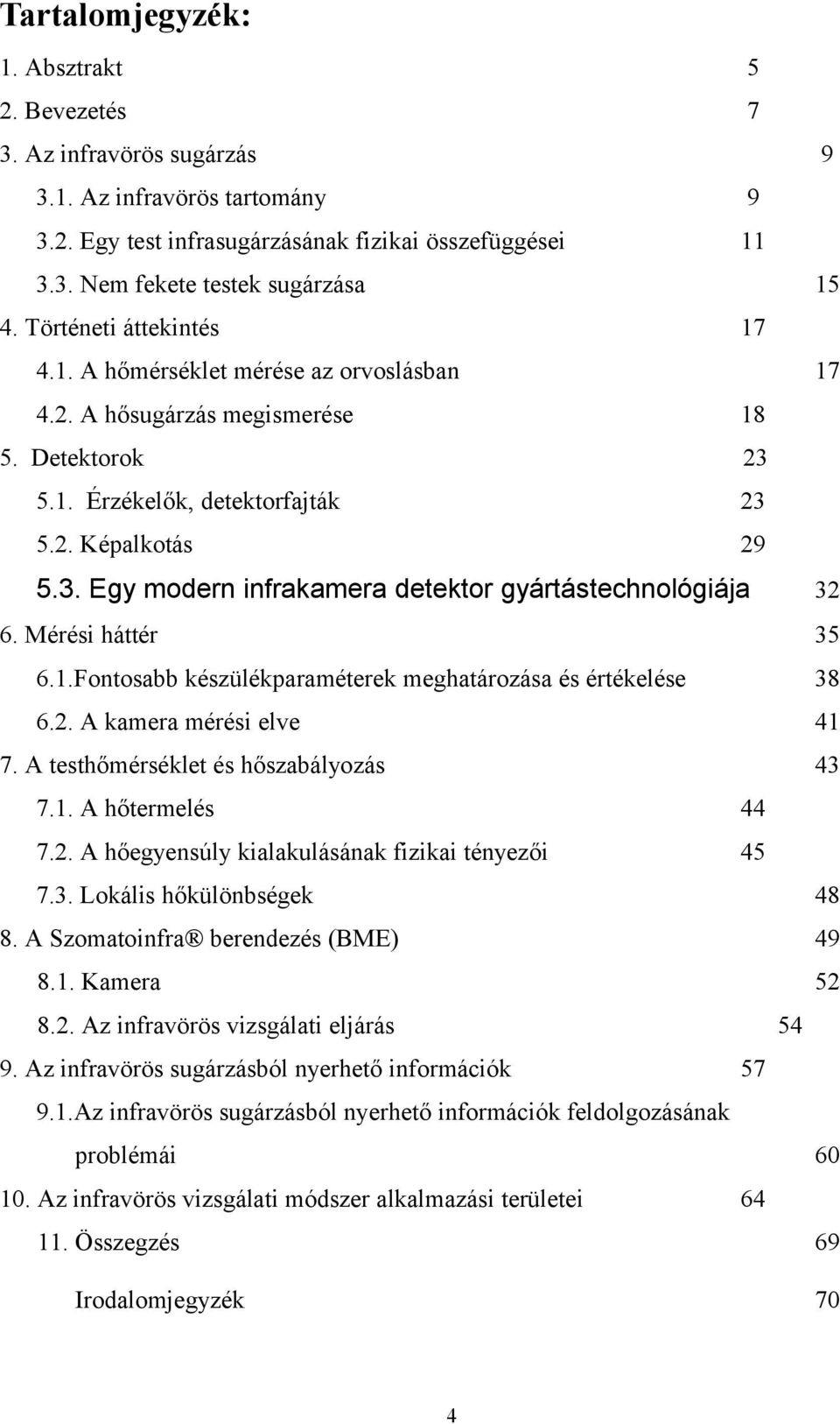 Mérési háttér 35 6.1.Fontosabb készülékparaméterek meghatározása és értékelése 38 6.2. A kamera mérési elve 41 7. A testhőmérséklet és hőszabályozás 43 7.1. A hőtermelés 44 7.2. A hőegyensúly kialakulásának fizikai tényezői 45 7.