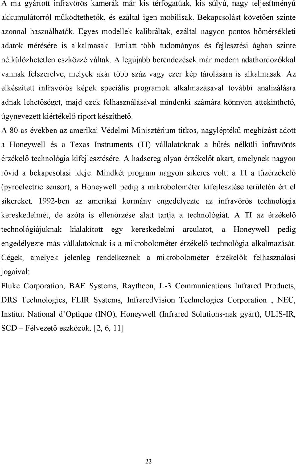 A legújabb berendezések már modern adathordozókkal vannak felszerelve, melyek akár több száz vagy ezer kép tárolására is alkalmasak.