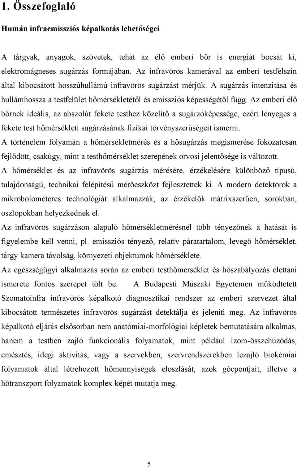 A sugárzás intenzitása és hullámhossza a testfelület hőmérsékletétől és emissziós képességétől függ.