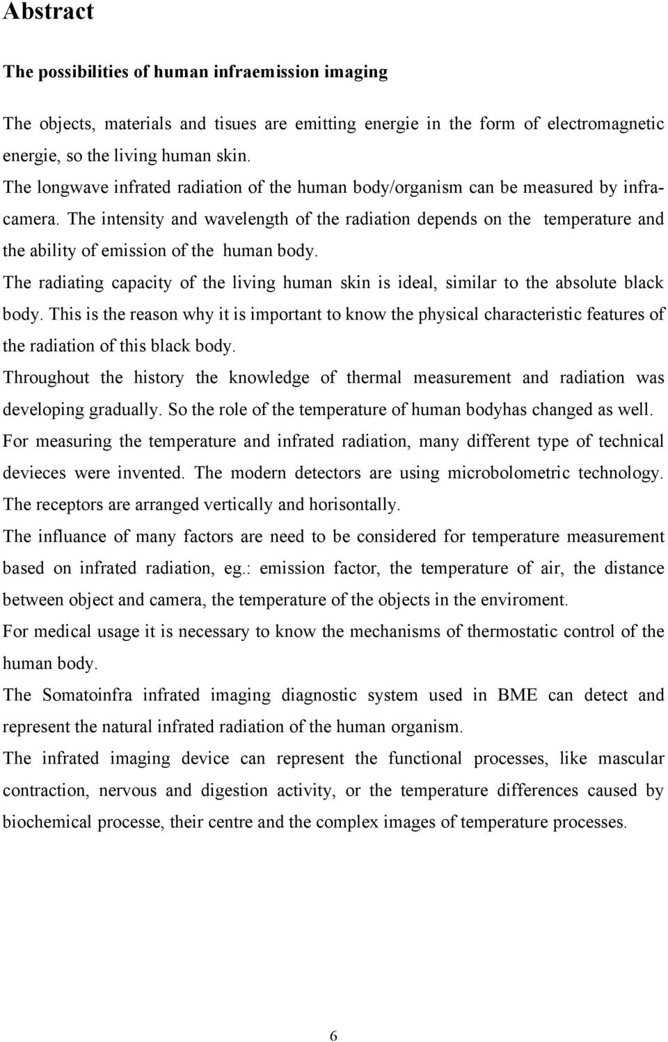 The intensity and wavelength of the radiation depends on the temperature and the ability of emission of the human body.