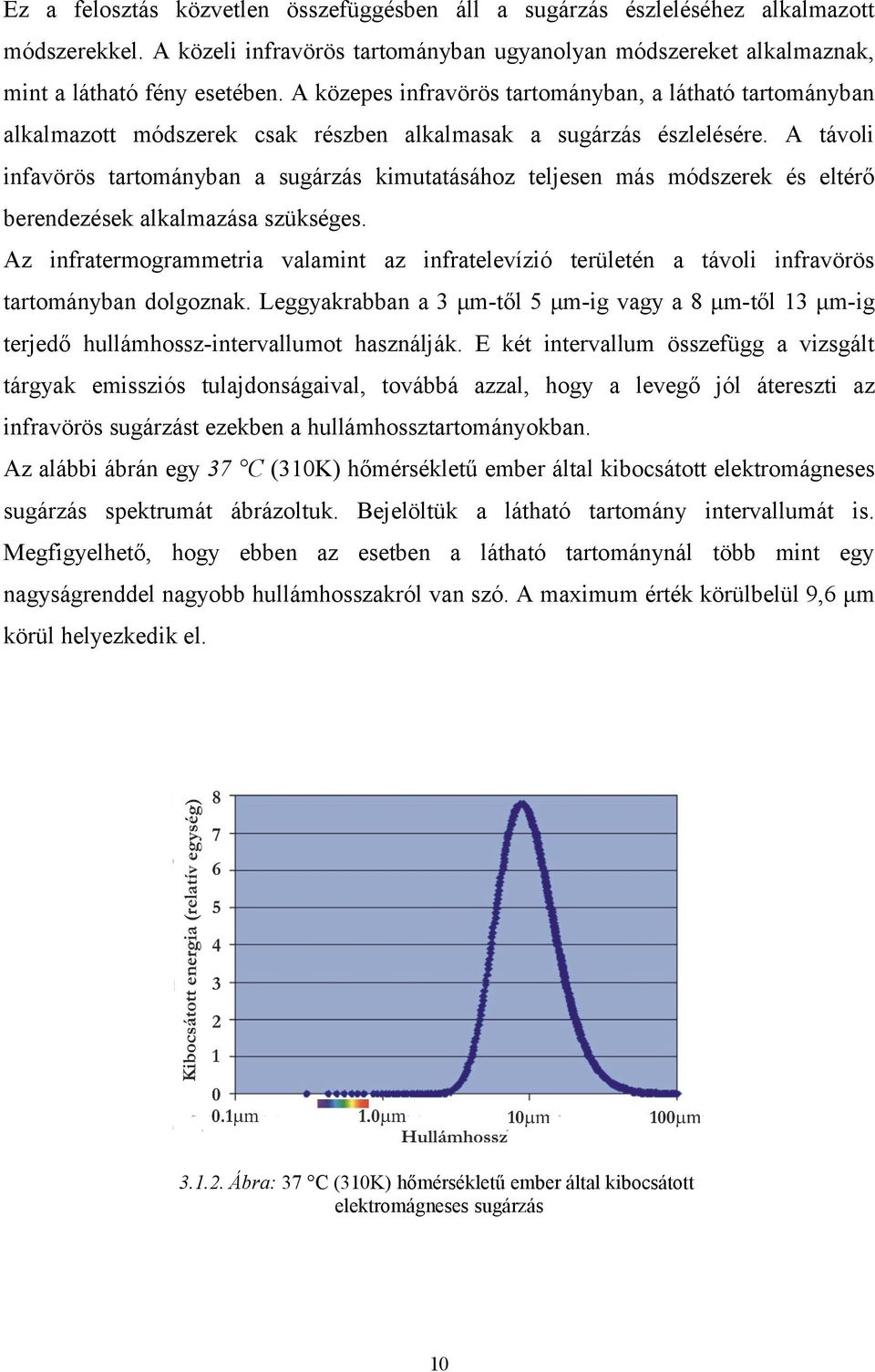 A távoli infavörös tartományban a sugárzás kimutatásához teljesen más módszerek és eltérő berendezések alkalmazása szükséges.