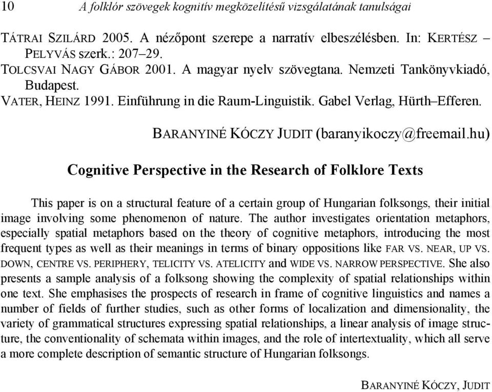 hu) Cognitive Perspective in the Research of Folklore Texts This paper is on a structural feature of a certain group of Hungarian folksongs, their initial image involving some phenomenon of nature.