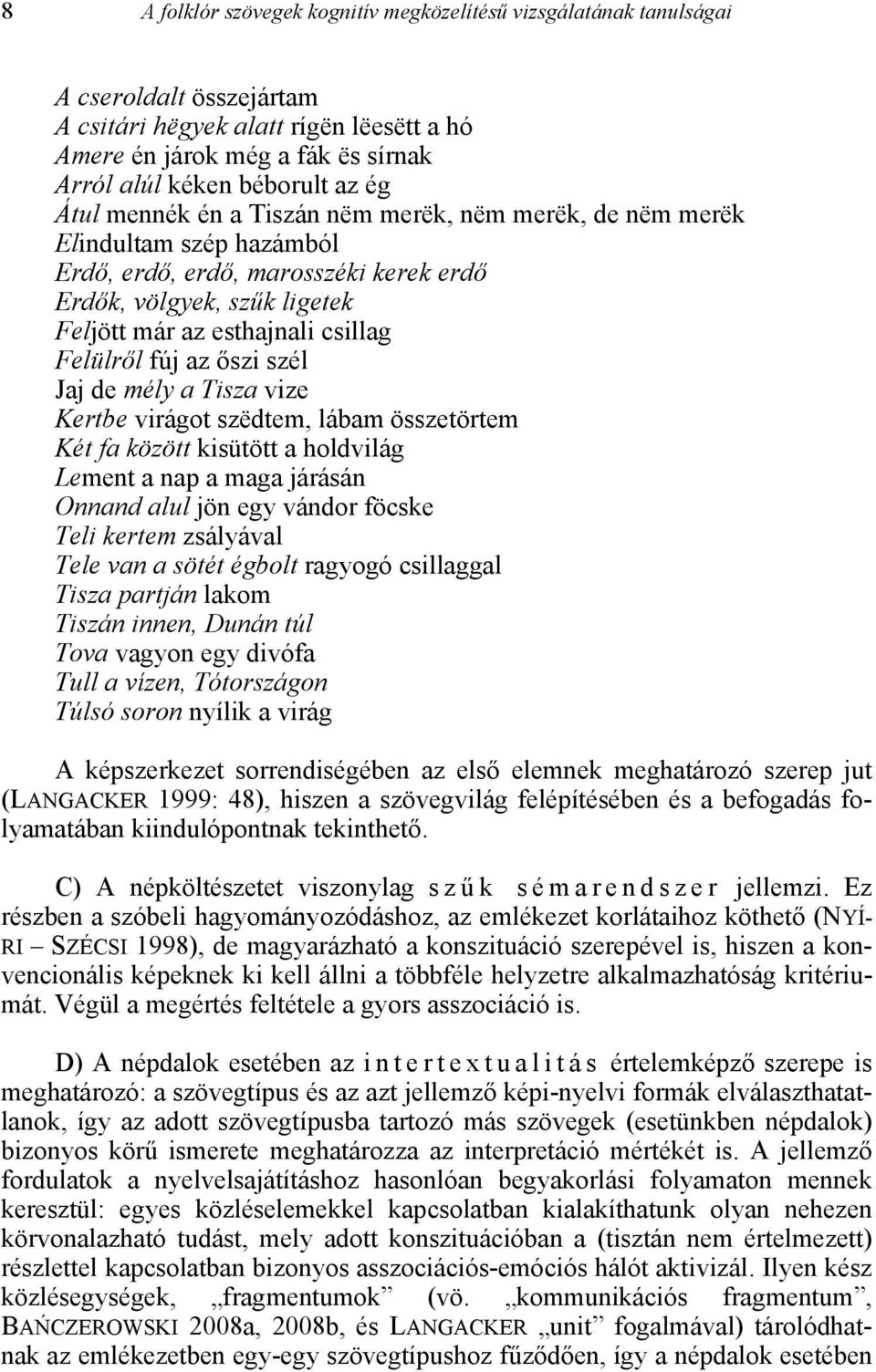 fúj az őszi szél Jaj de mély a Tisza vize Kertbe virágot szёdtem, lábam összetörtem Két fa között kisütött a holdvilág Lement a nap a maga járásán Onnand alul jön egy vándor föcske Teli kertem