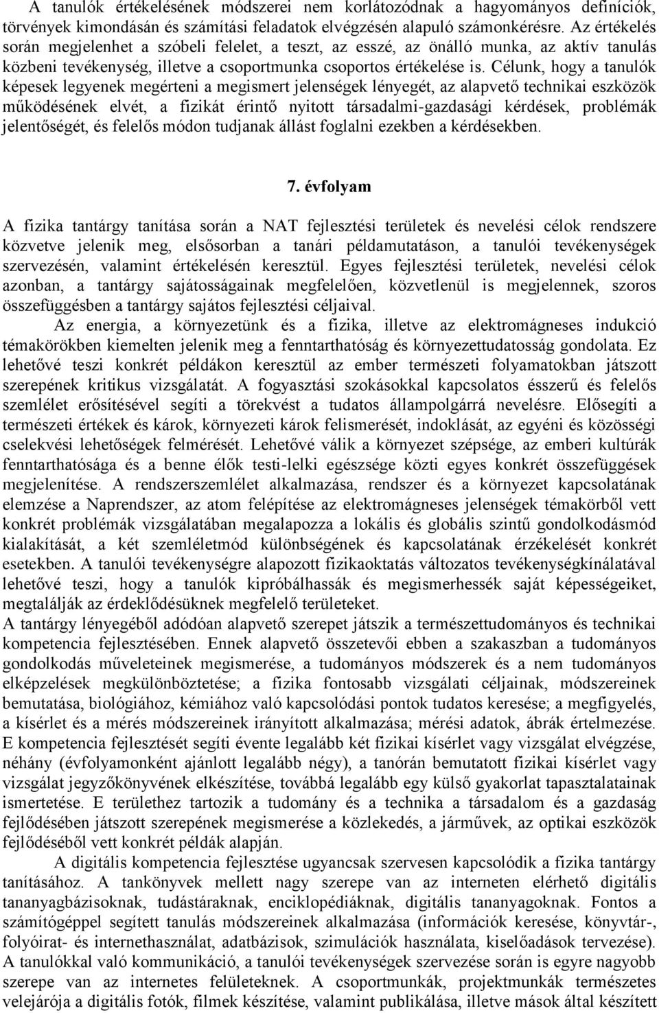 Célunk, hogy a tanulók képesek legyenek megérteni a megismert jelenségek lényegét, az alapvető technikai eszközök működésének elvét, a fizikát érintő nyitott társadalmi-gazdasági kérdések, problémák