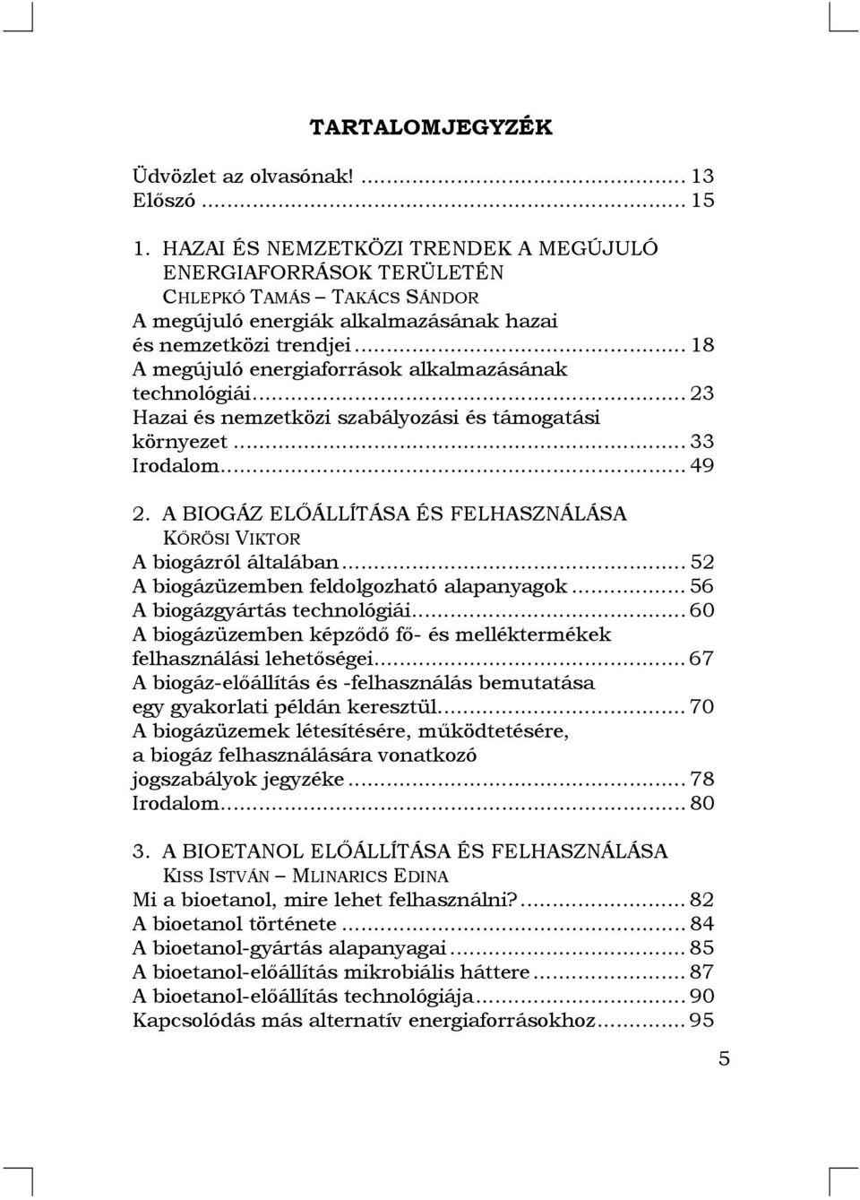 .. 18 A megújuló energiaforrások alkalmazásának technológiái... 23 Hazai és nemzetközi szabályozási és támogatási környezet... 33 Irodalom... 49 2.