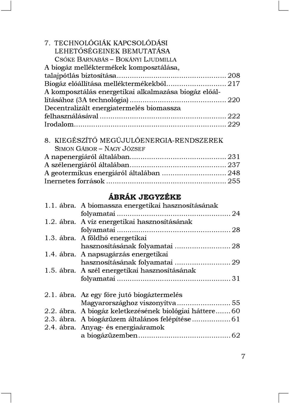 KIEGÉSZÍTŐ MEGÚJULÓENERGIA-RENDSZEREK SIMON GÁBOR NAGY JÓZSEF A napenergiáról általában... 231 A szélenergiáról általában... 237 A geotermikus energiáról általában... 248 Inernetes források.