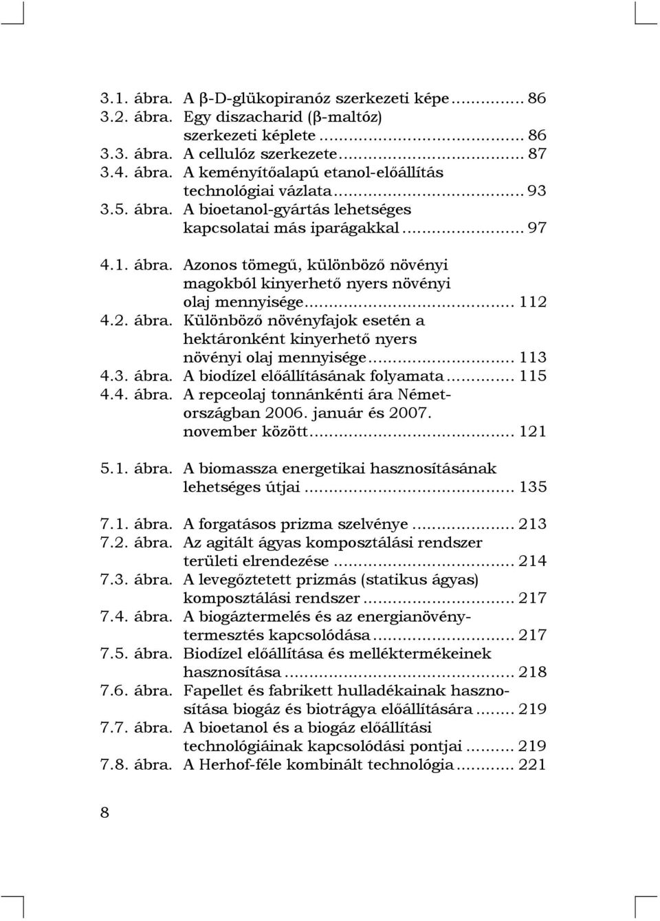 .. 113 4.3. ábra. A biodízel előállításának folyamata... 115 4.4. ábra. A repceolaj tonnánkénti ára Németországban 2006. január és 2007. november között... 121 5.1. ábra. A biomassza energetikai hasznosításának lehetséges útjai.