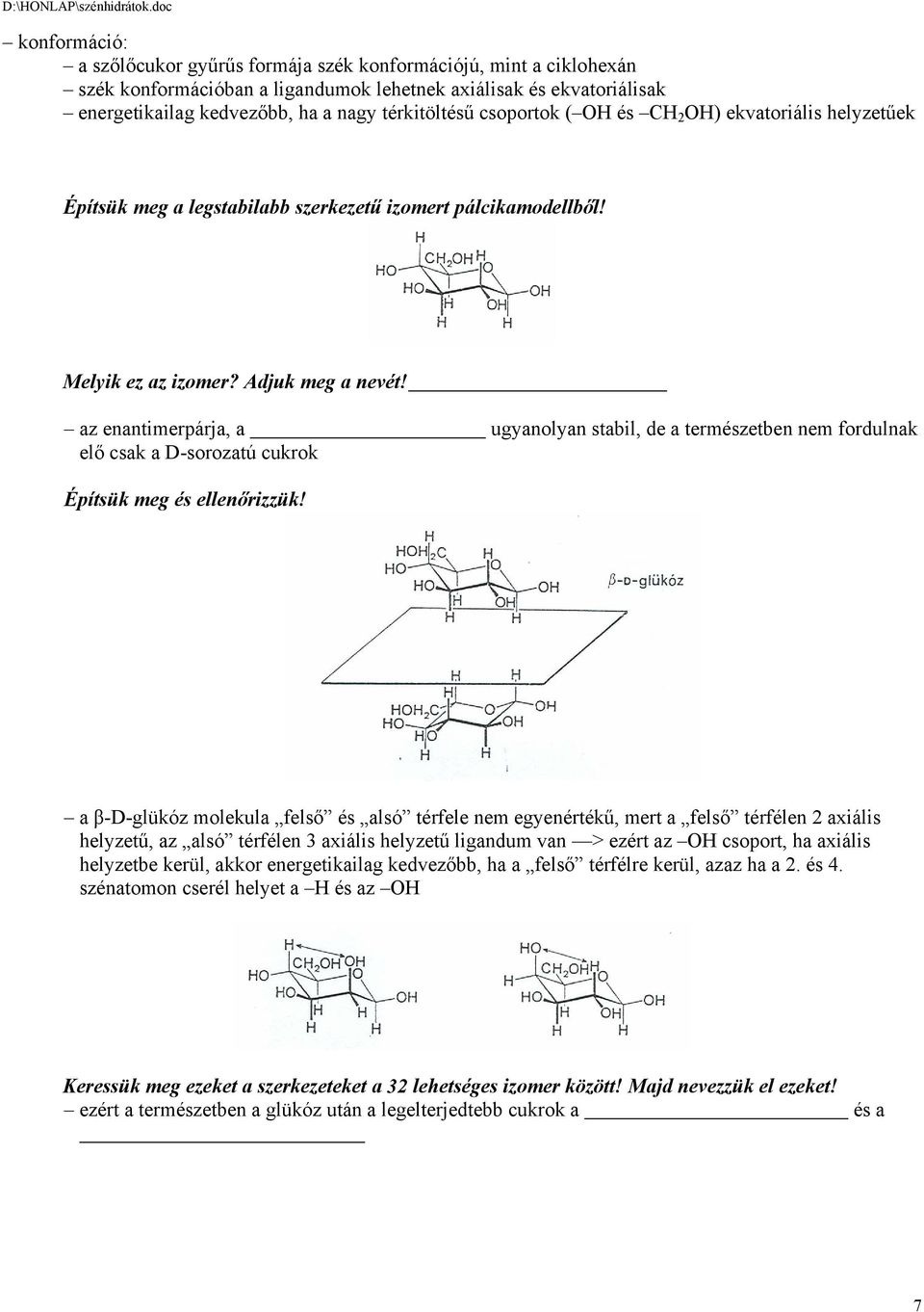 az enantimerpárja, a ugyanolyan stabil, de a természetben nem fordulnak elő csak a D-sorozatú cukrok Építsük meg és ellenőrizzük!