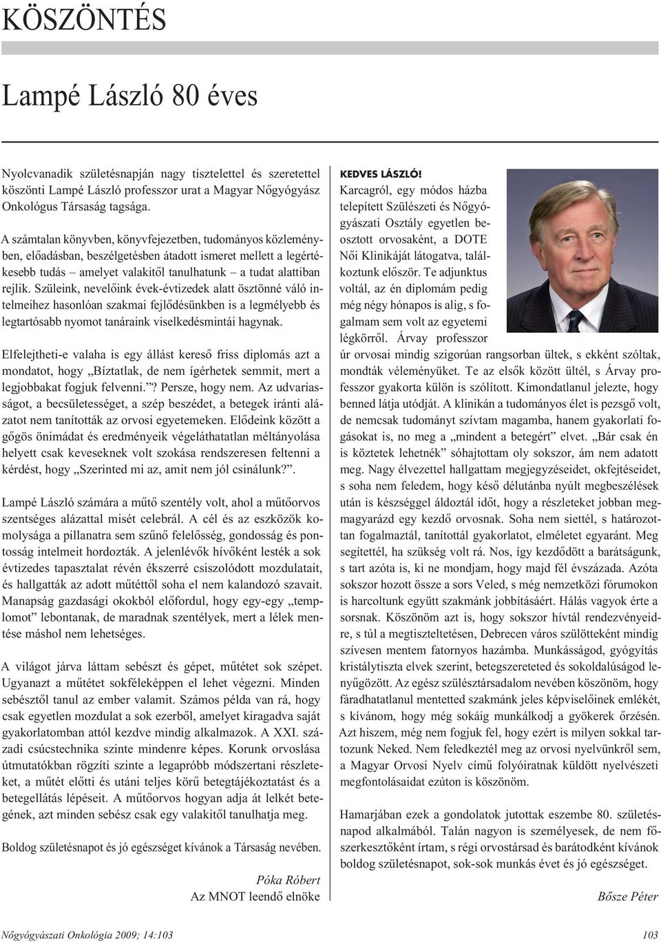 Szüleink, ne ve lô ink évek-évtizedek alatt ösztönné váló intelmeihez hasonlóan szakmai fej lô dé sünk ben is a legmélyebb és legtartósabb nyomot tanáraink viselkedésmintái hagynak.