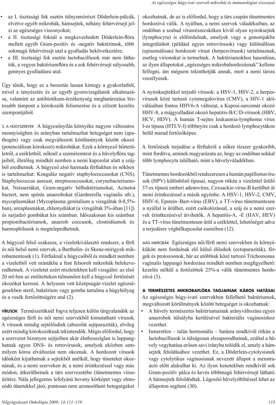 tisztasági foknál a megkevesbedett Döderlein-flóra mellett egyéb Gram-pozitív és -negatív baktérimok, több sokmagú fehérvérsejt utal a gyulladás bekövetkeztére; a III.