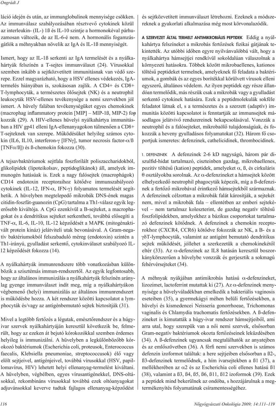 A hormonális fogamzásgátlók a méhnyakban növelik az IgA és IL-1ß mennyiségét. Ismert, hogy az IL-1ß serkenti az IgA termelését és a nyálkahártyák felszínén a T-sejtes immunválaszt (24).