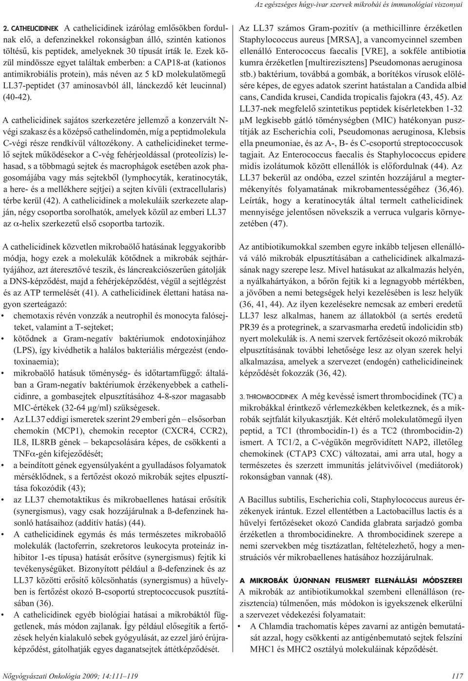 Ezek közül mindössze egyet találtak emberben: a CAP18-at (kationos anti mik ro biá lis protein), más néven az 5 kd molekulatömegû LL37-pep ti det (37 aminosavból áll, lánckezdô két leucinnal) (40-42).