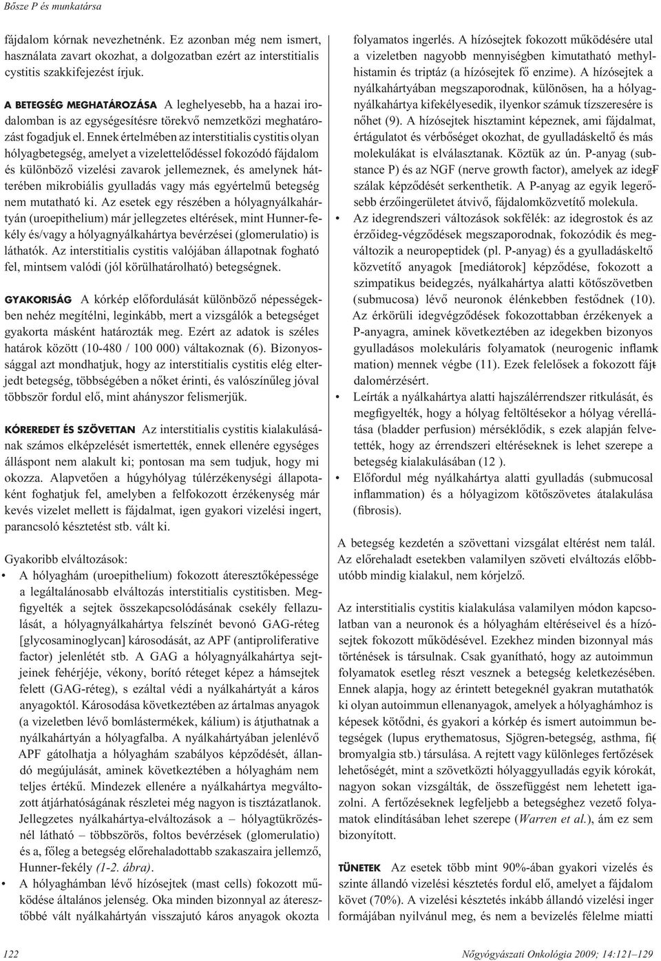 Ennek értelmében az interstitialis cystitis olyan hólyagbetegség, amelyet a vizelettelôdéssel fokozódó fájdalom és kü lön bö zô vizelési zavarok jellemeznek, és amelynek hátterében mikrobiális