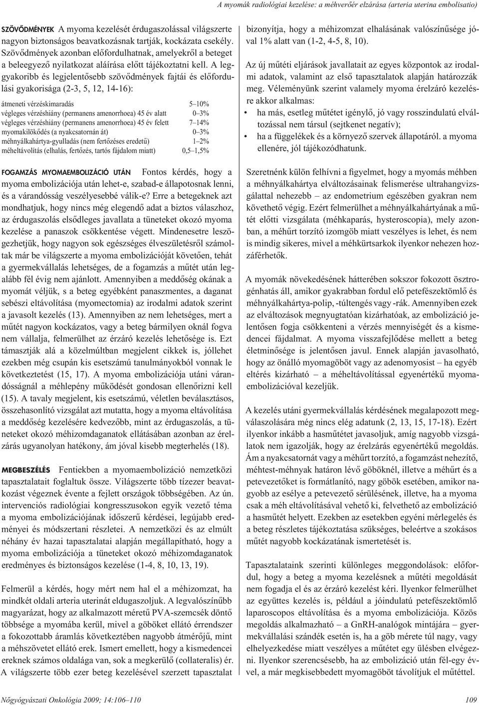 A leggyakoribb és legjelentôsebb szövôdmények fajtái és elô for dulási gyakorisága (2-3, 5, 12, 14-16): átmeneti vérzéskimaradás 5 10% végleges vérzéshiány (permanens amenorrhoea) 45 év alatt 0 3%