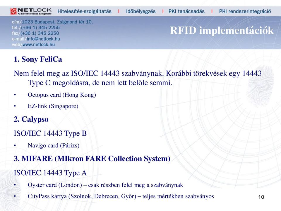 Octopus card (Hong Kong) EZ-link (Singapore) 2. Calypso ISO/IEC 14443 Type B Navigo card (Párizs) 3.