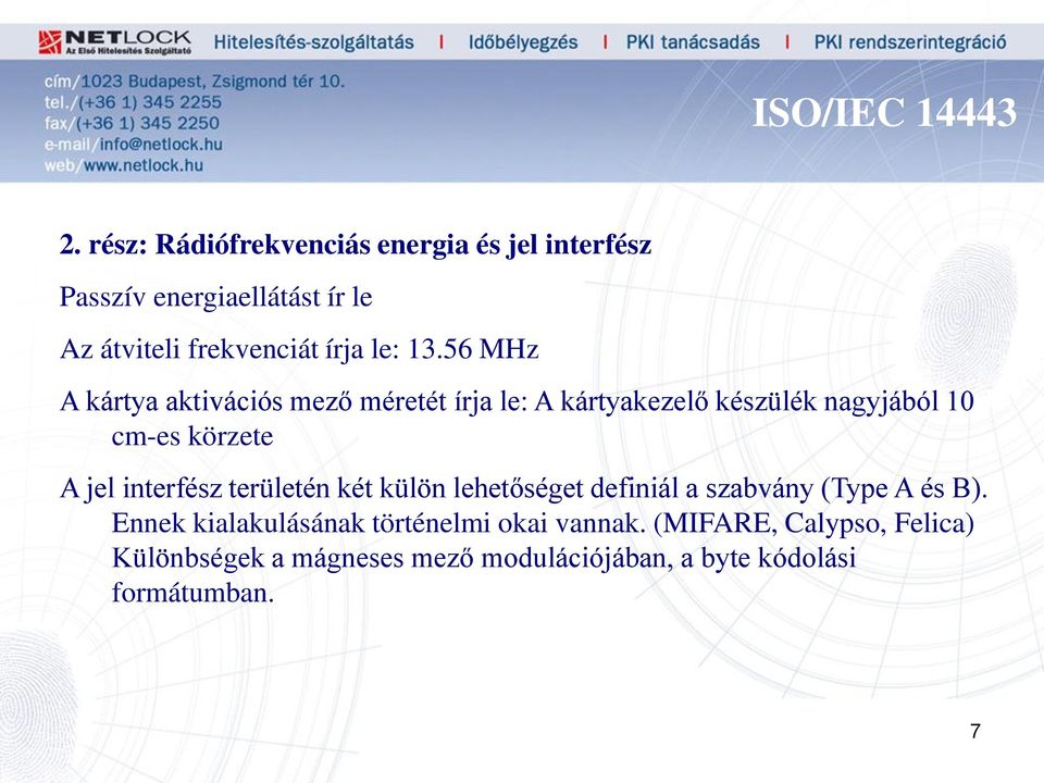 56 MHz A kártya aktivációs mező méretét írja le: A kártyakezelő készülék nagyjából 10 cm-es körzete A jel