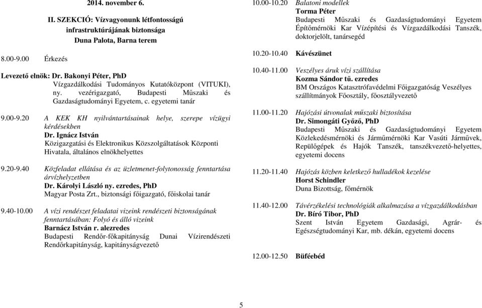 20 A KEK KH nyilvántartásainak helye, szerepe vízügyi kérdésekben Dr. Ignácz István Közigazgatási és Elektronikus Közszolgáltatások Központi Hivatala, általános elnökhelyettes 9.20-9.