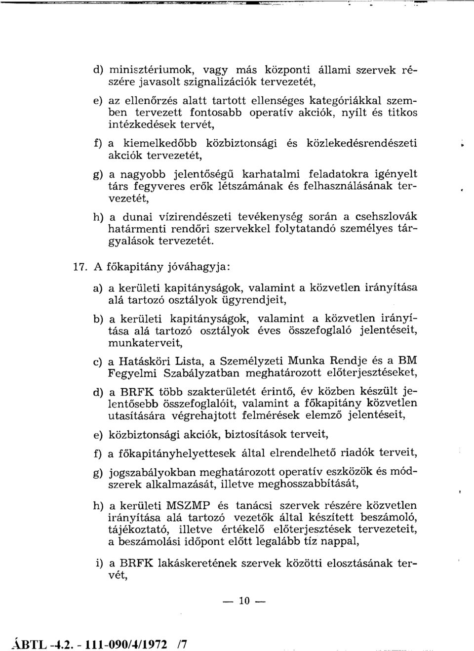 létszámának és felhasználásának tervezetét, h) a dunai vízirendészeti tevékenység során a csehszlovák határm enti rendőri szervekkel folytatandó személyes tárgyalások tervezetét. 17.