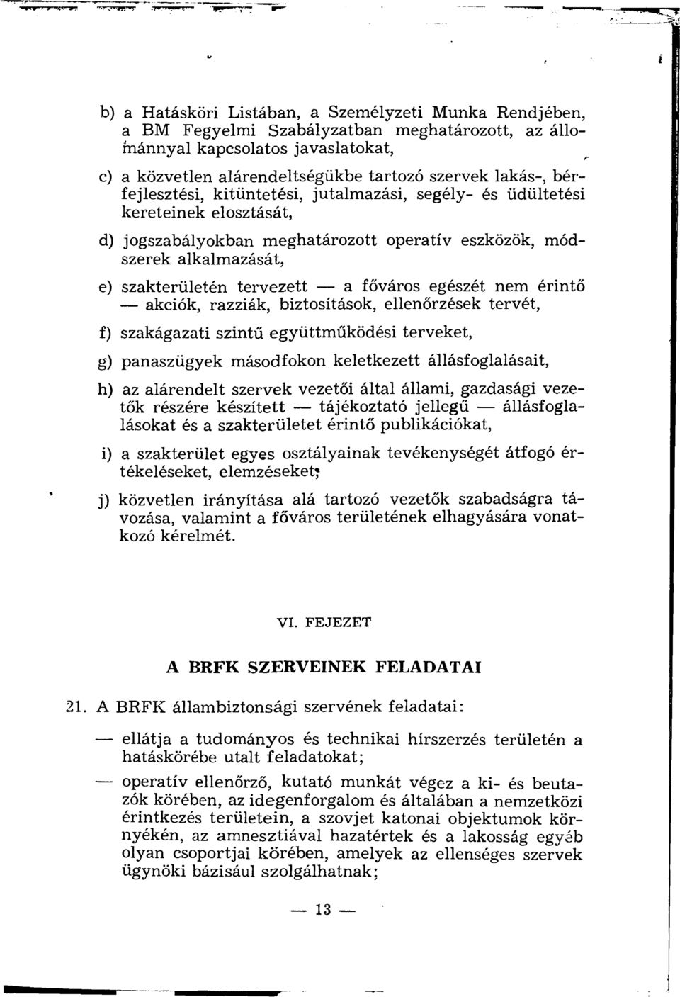 egészét nem érintő akciók, razziák, biztosítások, ellenőrzések tervét, f) szakágazati szintű együttműködési terveket, g) panaszügyek másodfokon keletkezett állásfoglalásait, h) az alárendelt szervek