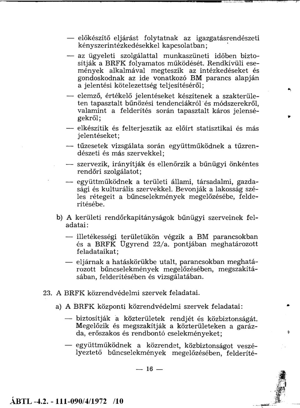 szakterületen tapasztalt bűnözési tendenciákról és módszerekről, valamint a felderítés során tapasztalt káros jelenségekről ; elkészítik és felterjesztik az előírt statisztikai és más jelentéseket;