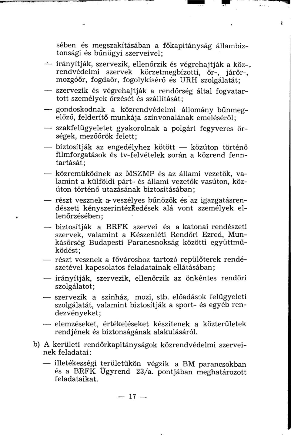 munkája színvonalának emeléséről; szakfelügyeletet gyakorolnak a polgári fegyveres őrségek, mezőőrök felett; biztosítják az engedélyhez kötött közúton történő filmforgatások és tv-felvételek során a