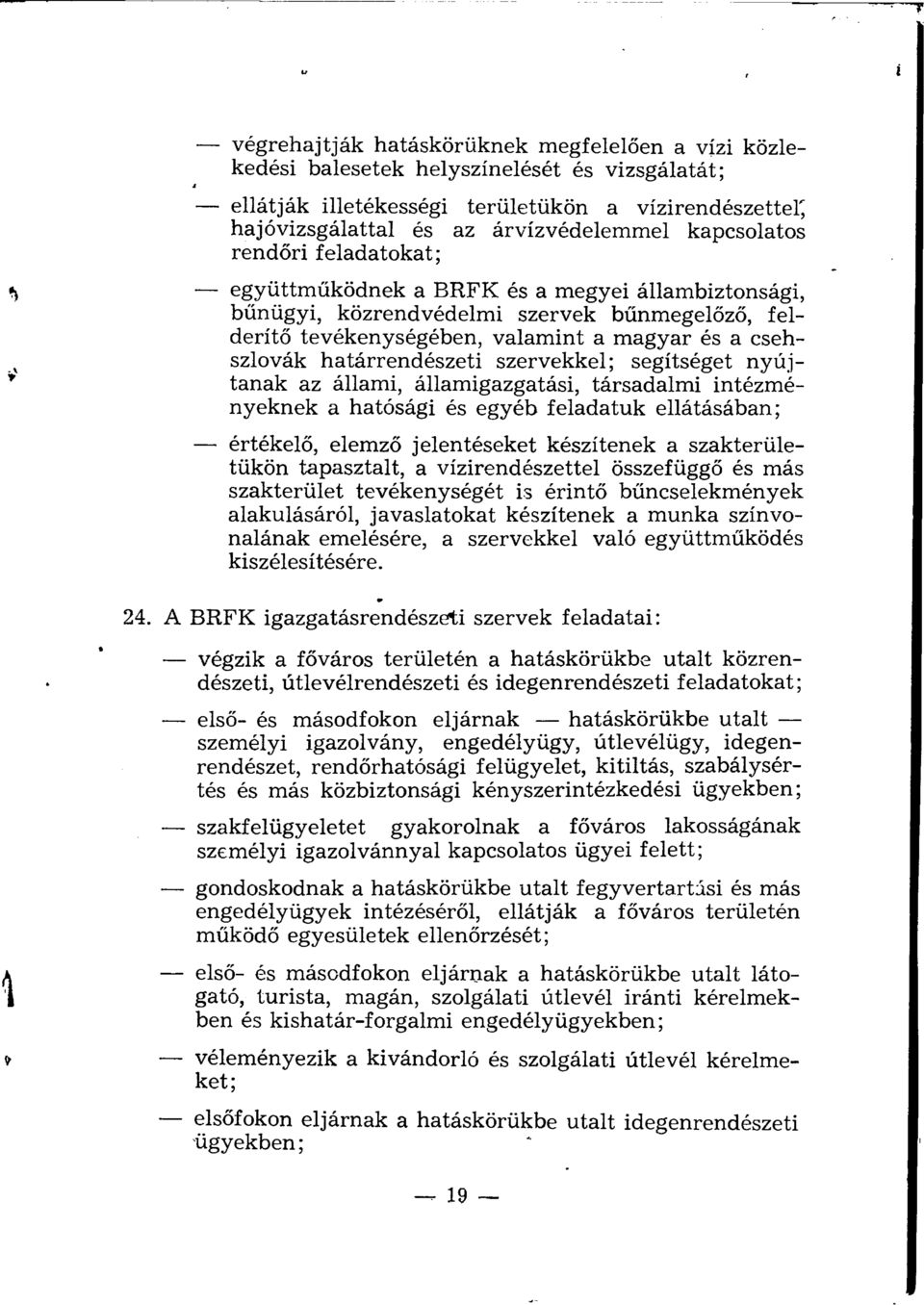 határrendészeti szervekkel; segítséget nyújtanak az állami, államigazgatási, társadalmi intézményeknek a hatósági és egyéb feladatuk ellátásában; értékelő, elemző jelentéseket készítenek a