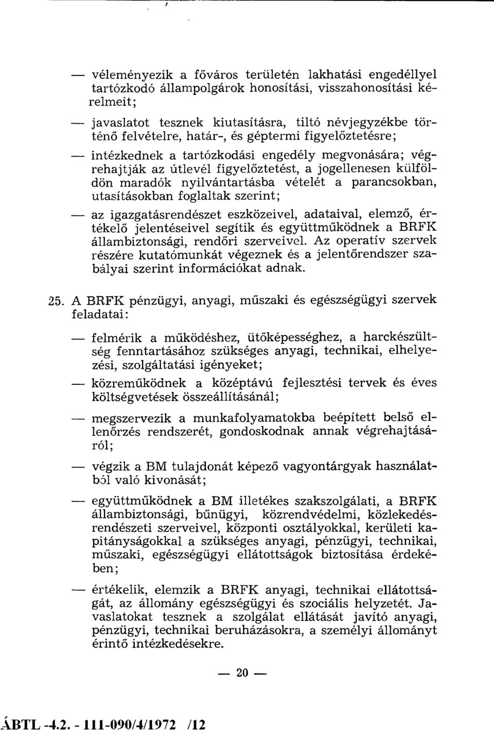 utasításokban foglaltak szerint; az igazgatásrendészet eszközeivel, adataival, elemző, értékelő jelentéseivel segítik és együttműködnek a BRFK állambiztonsági, rendőri szerveivel.