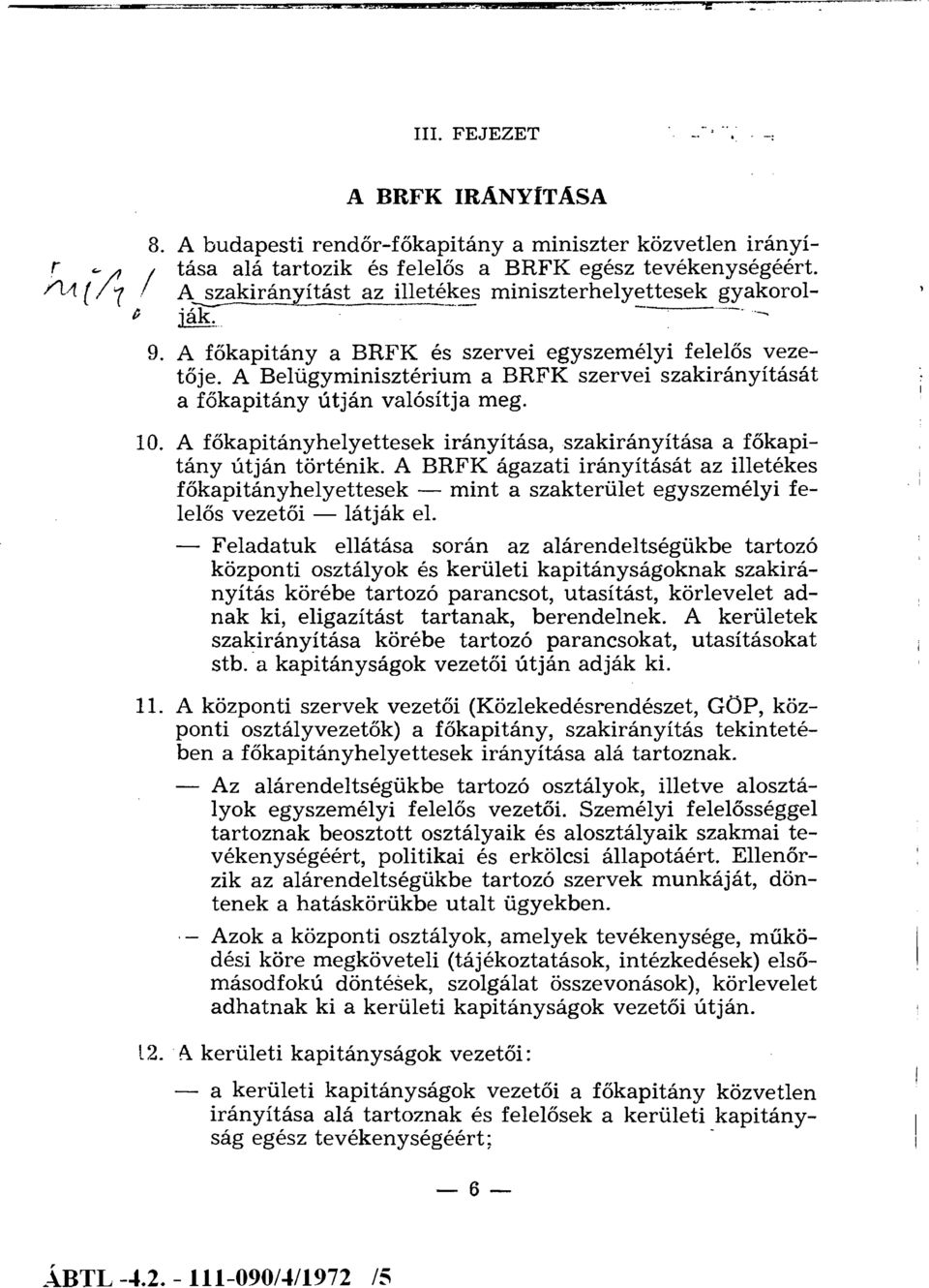 A Belügyminisztérium a BRFK szervei szakirányítását a főkapitány útján valósítja meg. 10. A főkapitányhelyettesek irányítása, szakirányítása a főkapitány útján történik.