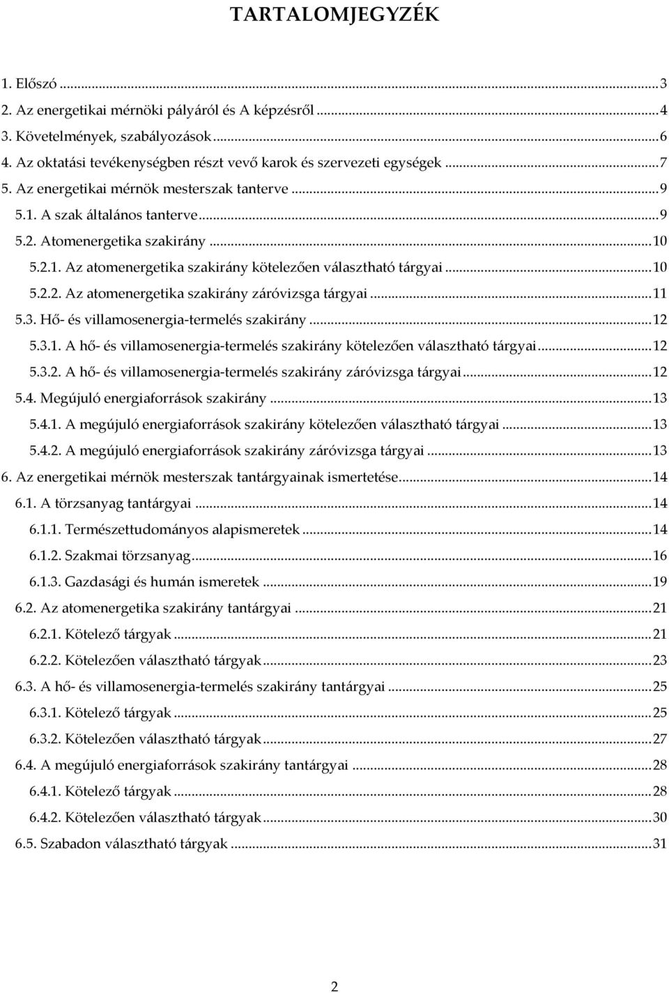 .. 11 5.3. Hő- és villamosenergia-termelés szakirány... 12 5.3.1. A hő- és villamosenergia-termelés szakirány kötelezően választható tárgyai... 12 5.3.2. A hő- és villamosenergia-termelés szakirány záróvizsga tárgyai.