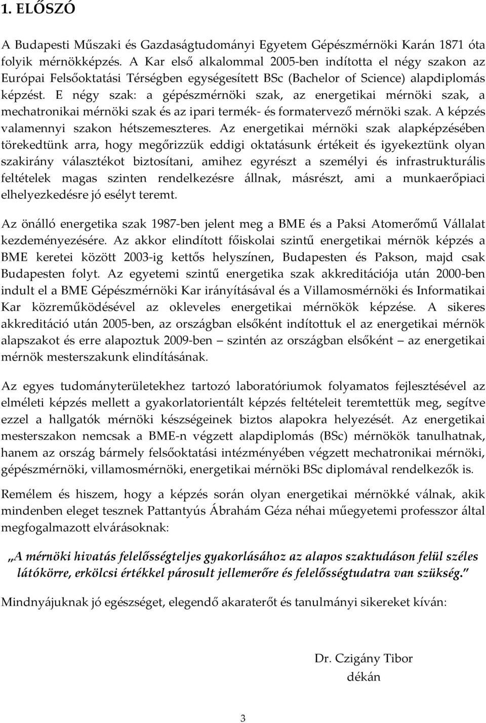 E négy szak: a gépészmérnöki szak, az energetikai mérnöki szak, a mechatronikai mérnöki szak és az ipari termék- és formatervező mérnöki szak. A képzés valamennyi szakon hétszemeszteres.