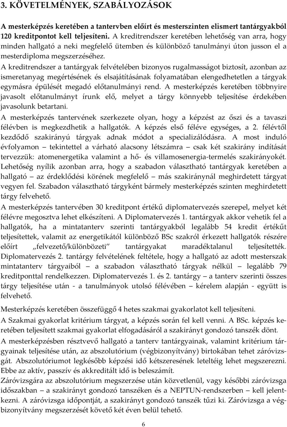 A kreditrendszer a tantárgyak felvételében bizonyos rugalmasságot biztosít, azonban az ismeretanyag megértésének és elsajátításának folyamatában elengedhetetlen a tárgyak egymásra épülését megadó
