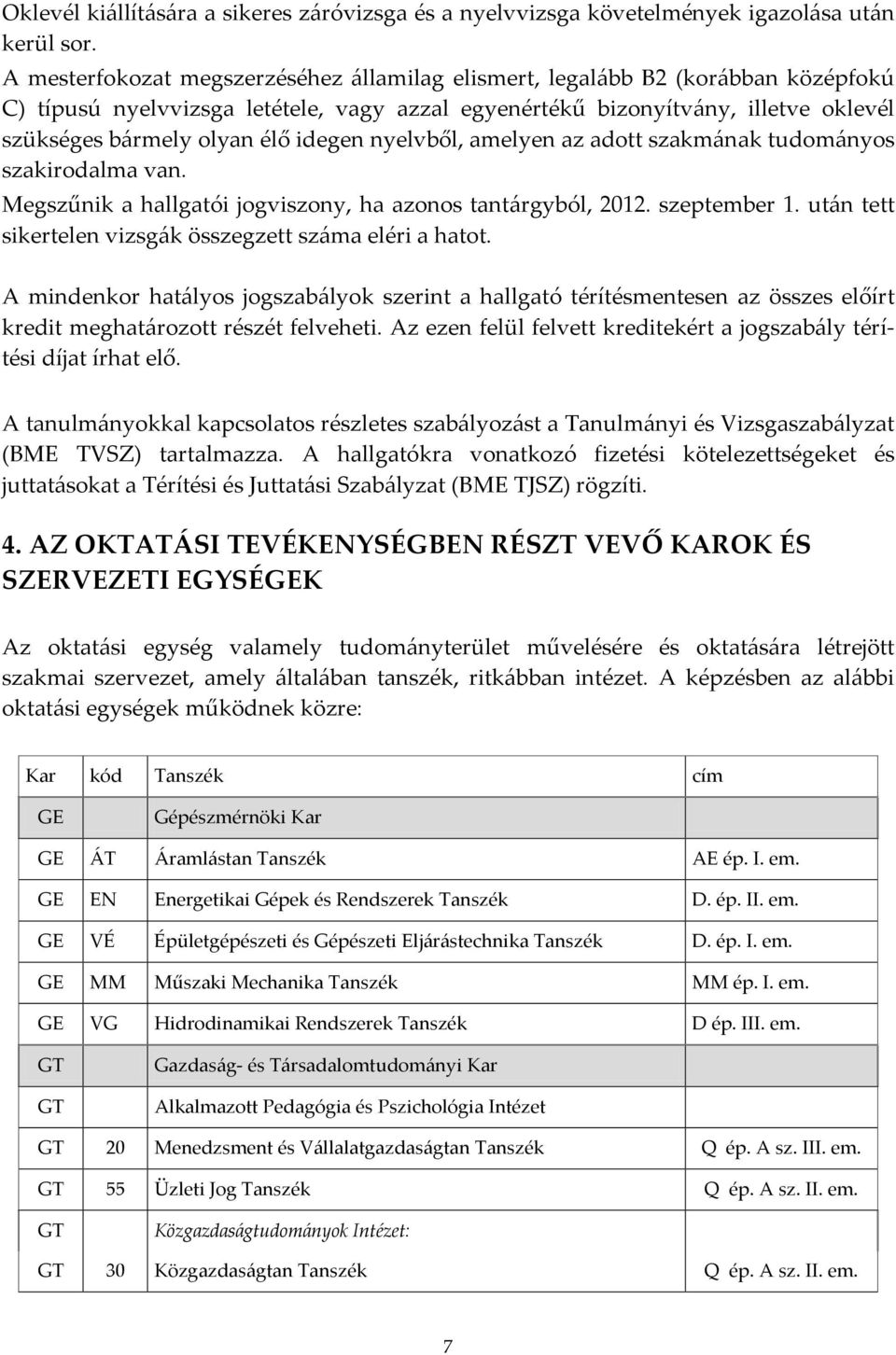 idegen nyelvből, amelyen az adott szakmának tudományos szakirodalma van. Megszűnik a hallgatói jogviszony, ha azonos tantárgyból, 2012. szeptember 1.