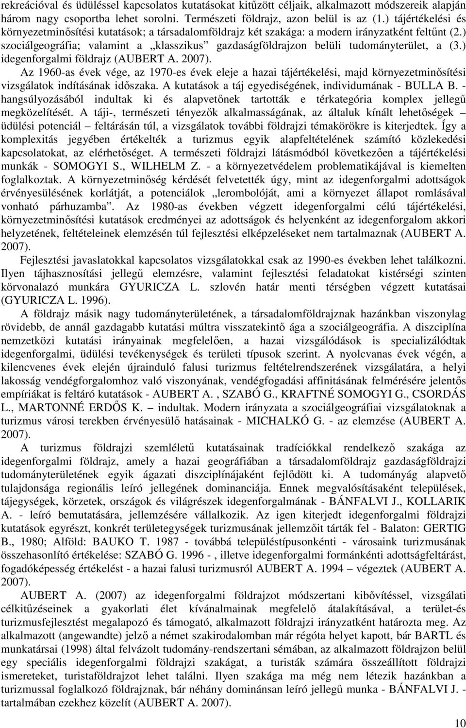 ) szociálgeográfia; valamint a klasszikus gazdaságföldrajzon belüli tudományterület, a (3.) idegenforgalmi földrajz (AUBERT A. 2007).