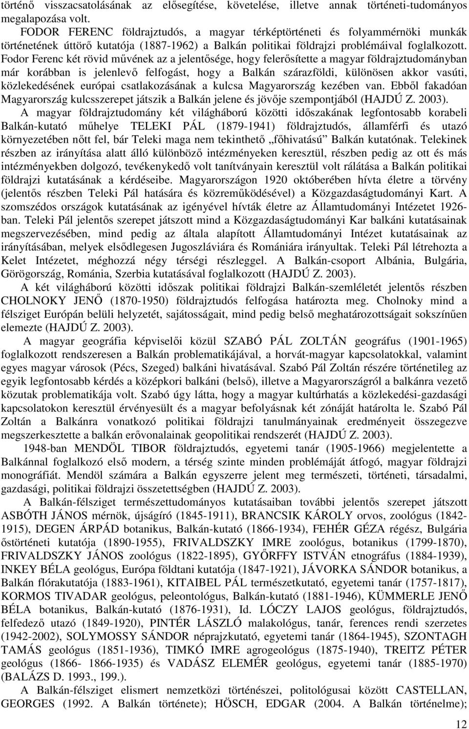 Fodor Ferenc két rövid mővének az a jelentısége, hogy felerısítette a magyar földrajztudományban már korábban is jelenlevı felfogást, hogy a Balkán szárazföldi, különösen akkor vasúti, közlekedésének