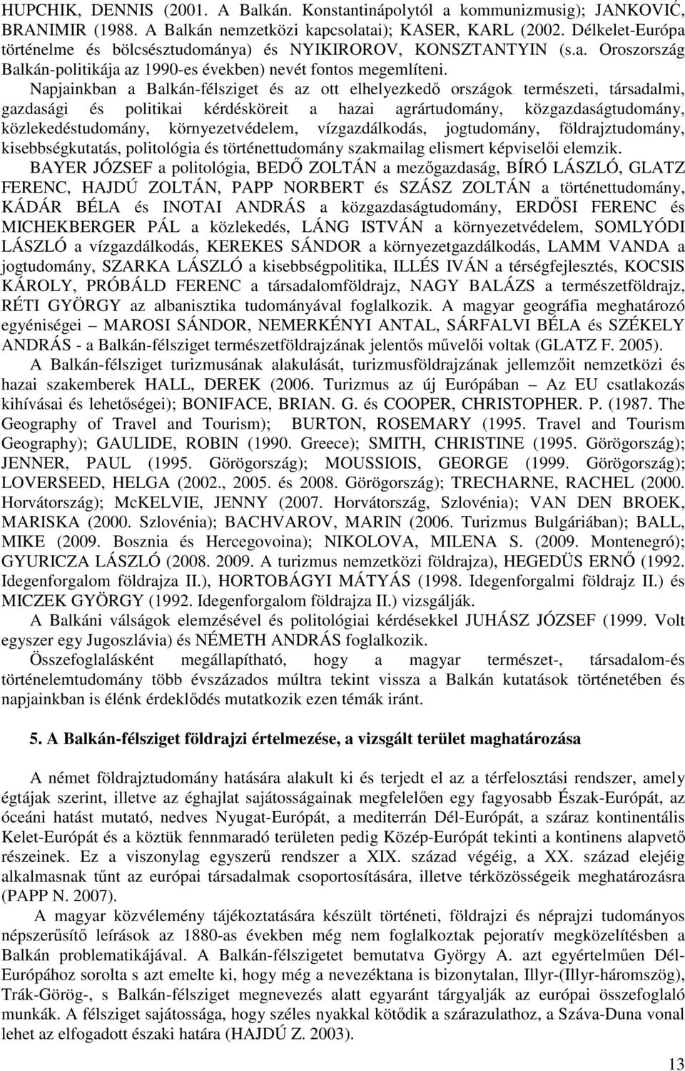 Napjainkban a Balkán-félsziget és az ott elhelyezkedı országok természeti, társadalmi, gazdasági és politikai kérdésköreit a hazai agrártudomány, közgazdaságtudomány, közlekedéstudomány,