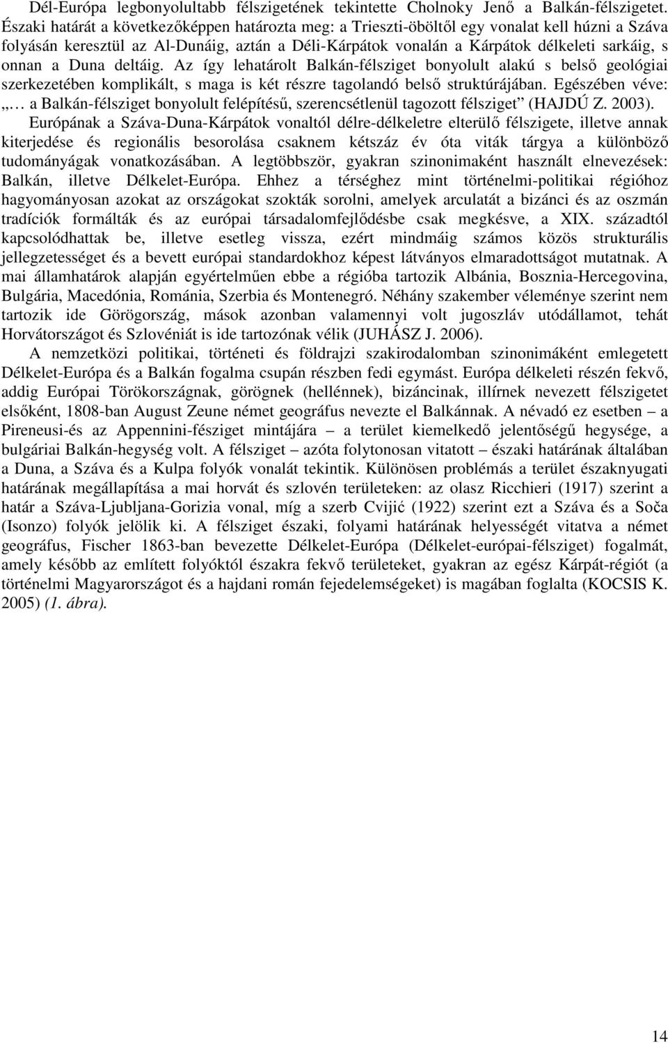 a Duna deltáig. Az így lehatárolt Balkán-félsziget bonyolult alakú s belsı geológiai szerkezetében komplikált, s maga is két részre tagolandó belsı struktúrájában.