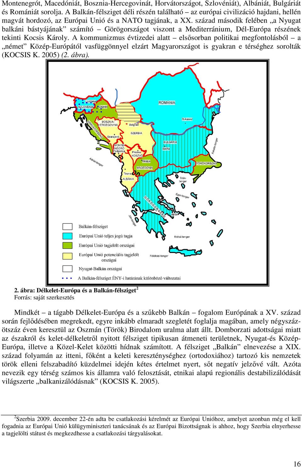 század második felében a Nyugat balkáni bástyájának számító Görögországot viszont a Mediterránium, Dél-Európa részének tekinti Kocsis Károly.