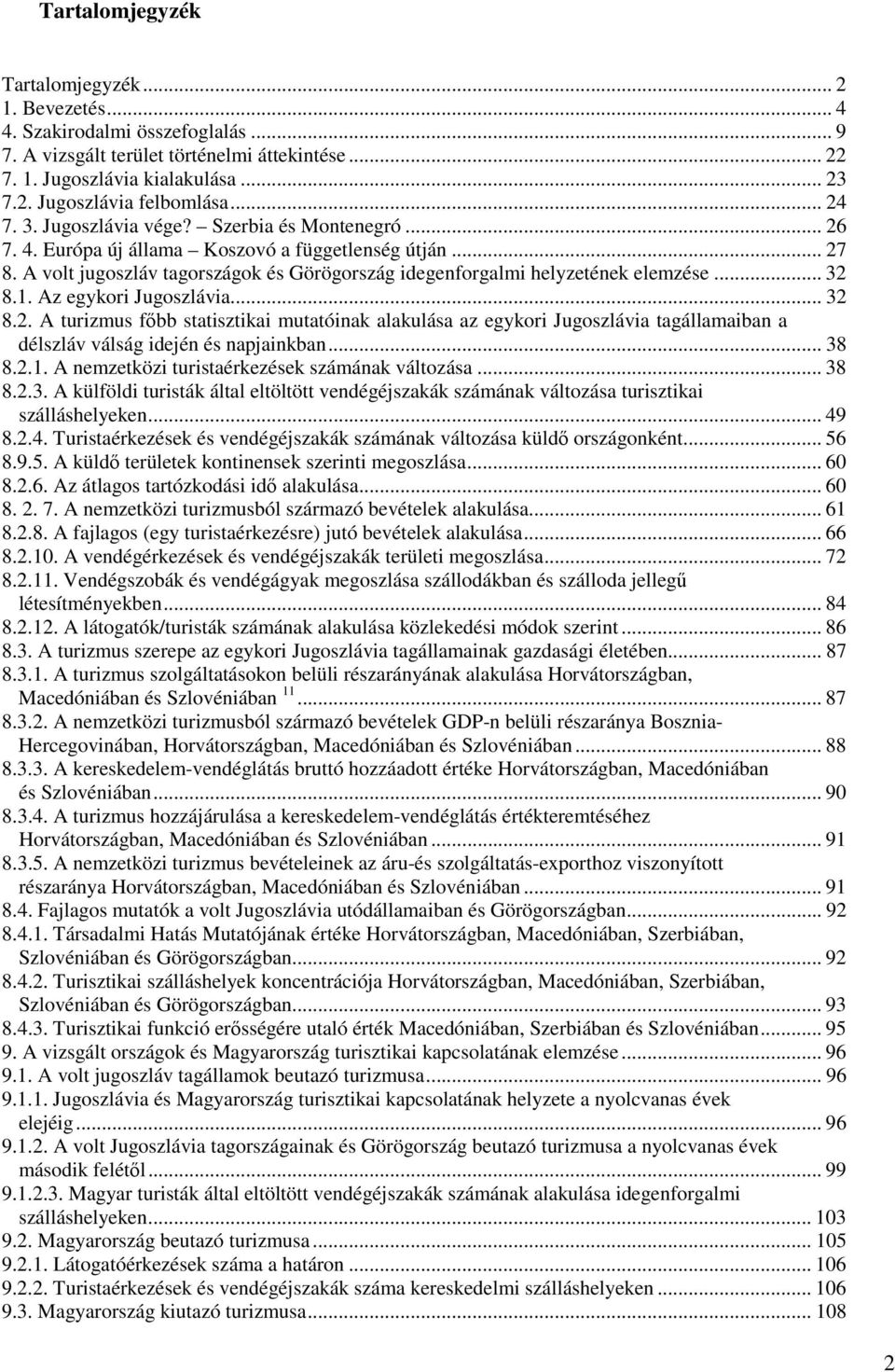 .. 32 8.1. Az egykori Jugoszlávia... 32 8.2. A turizmus fıbb statisztikai mutatóinak alakulása az egykori Jugoszlávia tagállamaiban a délszláv válság idején és napjainkban... 38 8.2.1. A nemzetközi turistaérkezések számának változása.