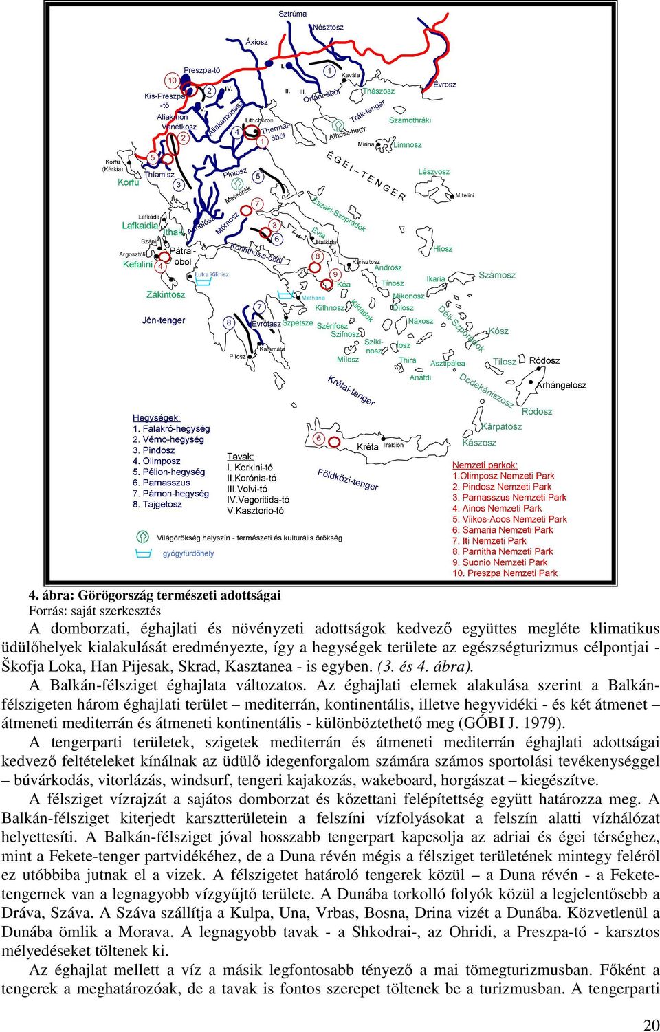 hegységek területe az egészségturizmus célpontjai - Škofja Loka, Han Pijesak, Skrad, Kasztanea - is egyben. (3. és 4. ábra). A Balkán-félsziget éghajlata változatos.