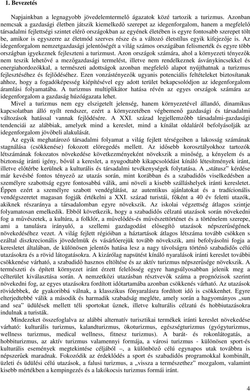 tölt be, amikor is egyszerre az életmód szerves része és a változó életstílus egyik kifejezıje is.