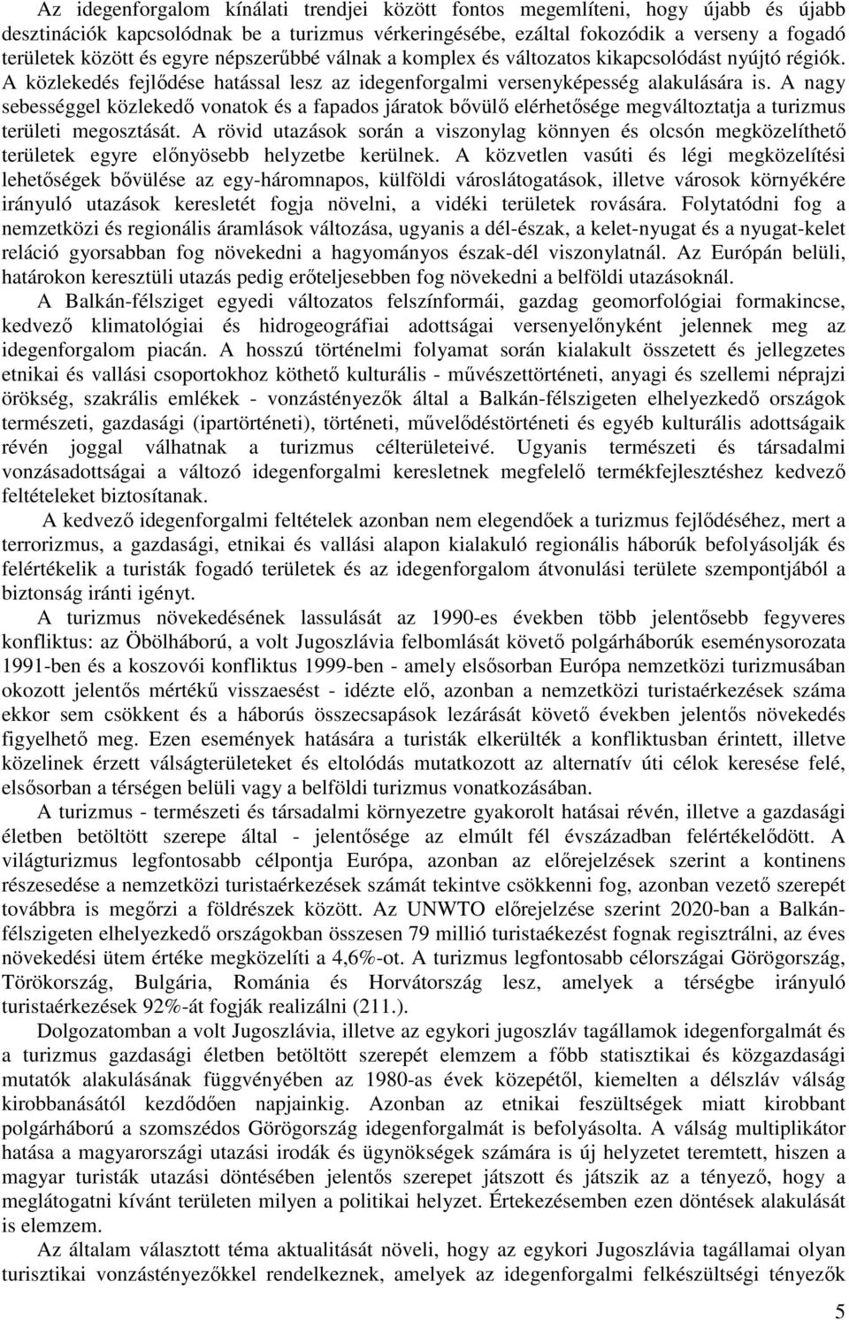 A nagy sebességgel közlekedı vonatok és a fapados járatok bıvülı elérhetısége megváltoztatja a turizmus területi megosztását.